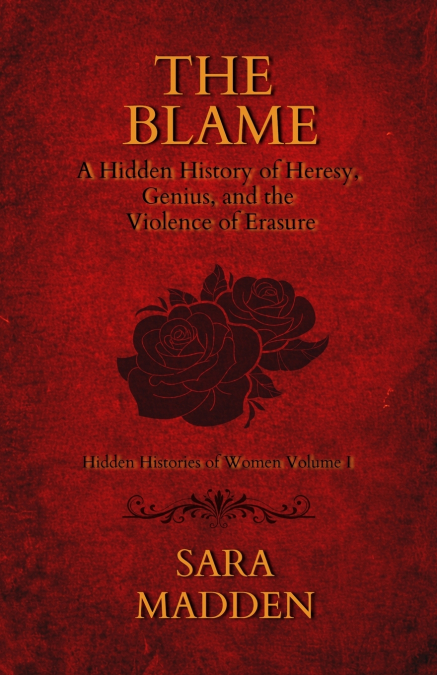 The Blame A Hidden History of Heresy, Genius, and the Violence of Erasure