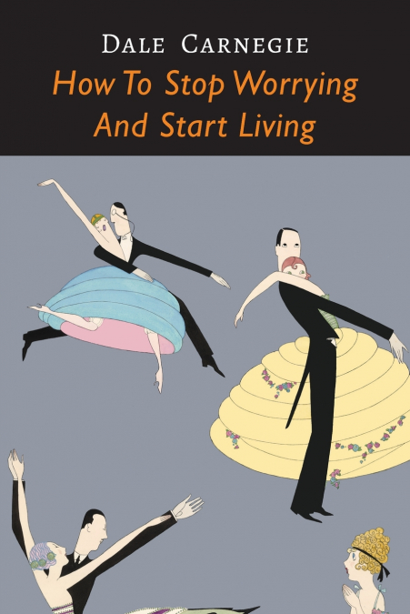 How to Stop Worrying and Start Living