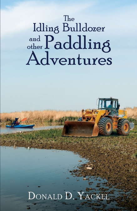 The Idling Bulldozer and other Paddling Adventures