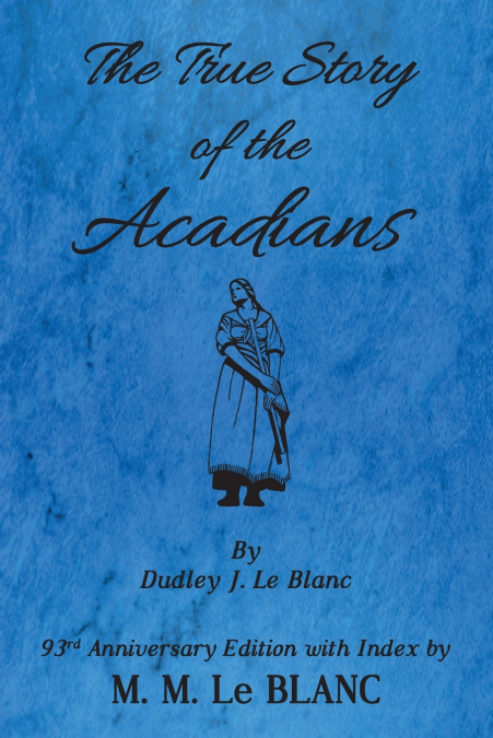 The True Story of the Acadians, 93rd Anniversary Edition with Index