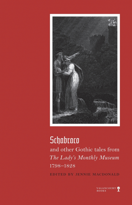Schabraco and other Gothic Tales from the Ladies’ Monthly Museum, 1798-1828