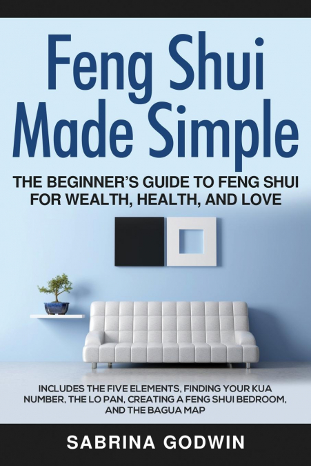 Feng Shui Made Simple - The Beginner's Guide to Feng Shui for Wealth, Health, and Love