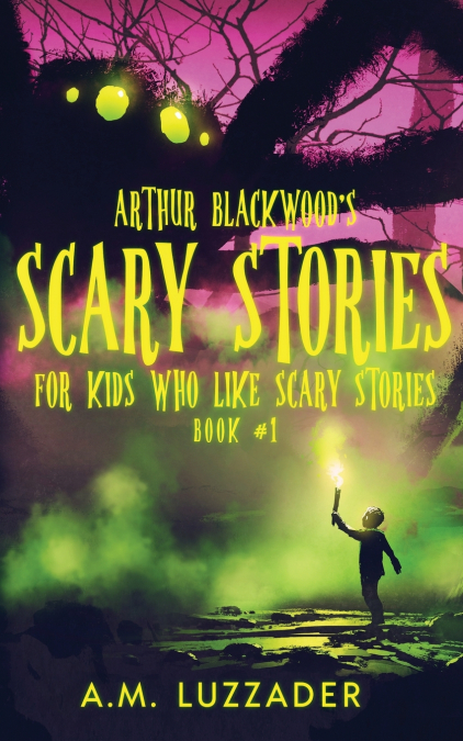 Arthur Blackwood’s Scary Stories for Kids who Like Scary Stories