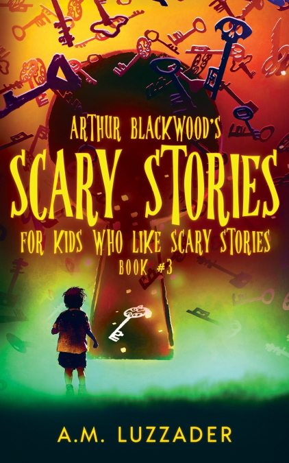 Arthur Blackwood’s Scary Stories for Kids who Like Scary Stories