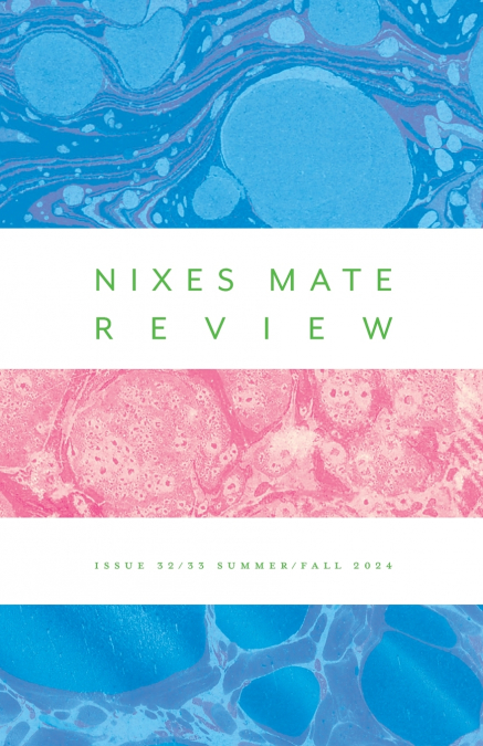 NIXES MATE  REVIEW Issue 32|33 summer|fall 2024