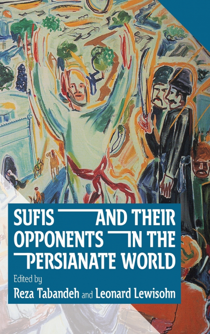 Sufis and Their Opponents in the Persianate World