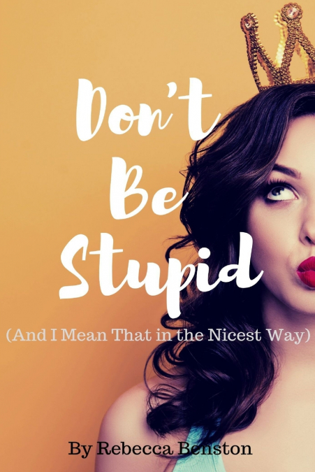 Don’t Be Stupid (And I Mean That in the Nicest Way)