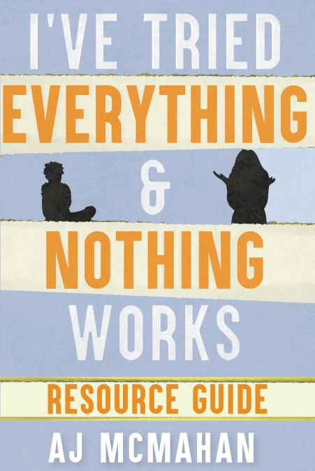 I’ve Tried Everything & Nothing Works Resource Guide