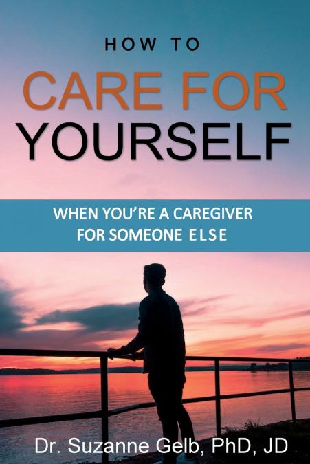 How To Care For Yourself-When You’re A Caregiver For Someone Else