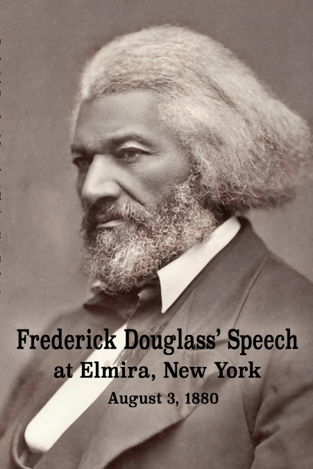 Frederick Douglass’ Speech at Elmira, New York - August 3, 1880 by Frederick Douglass