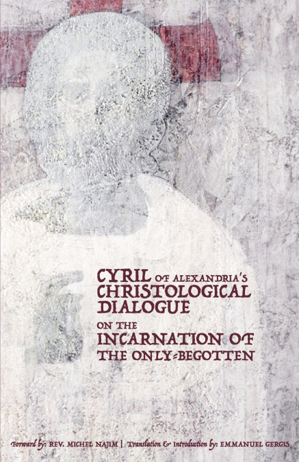 CYRIL OF ALEXANDRIA’S CHRISTOLOGICAL DIALOGUE ON THE  INCARNATION OF THE ONLY-BEGOTTEN