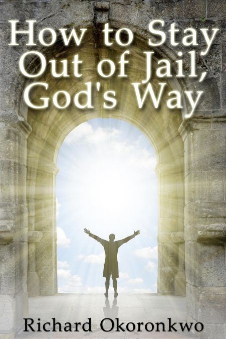 How to Stay Out of Jail, God’s Way.