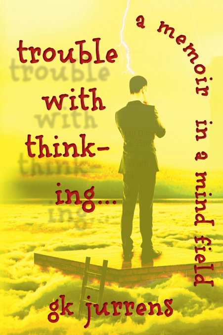 Trouble With Thinking... A Memoir In A Mind Field