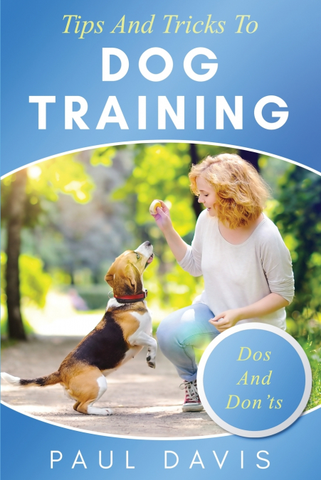 Tips and Tricks to Dog Training A How-To Set of Tips and Techniques for Different Species of Dogs