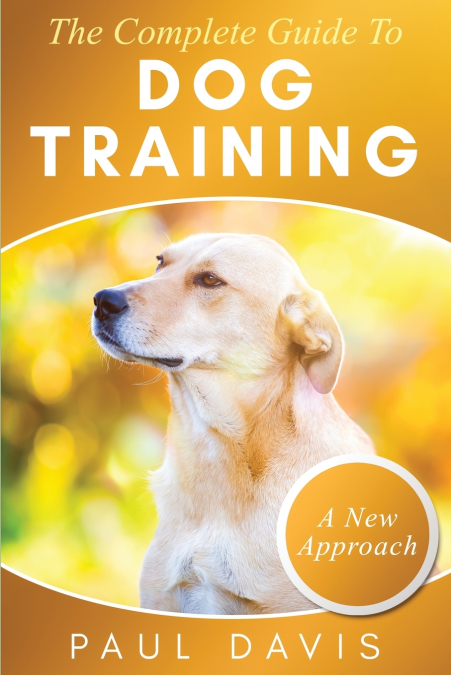 The Complete Guide To Dog Training