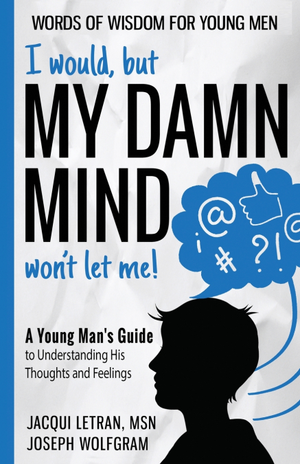 I would, but MY DAMN MIND won’t let me! A Young Man’s Guide to Understanding His Thoughts and Feelings