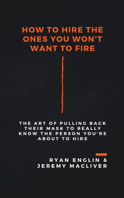 How to Hire the Ones You Won’t Want to Fire