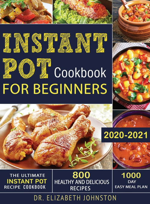 The Ultimate Instant Pot Recipe Cookbook with 800 Healthy and Delicious Recipes - 1000 Day Easy Meal Plan