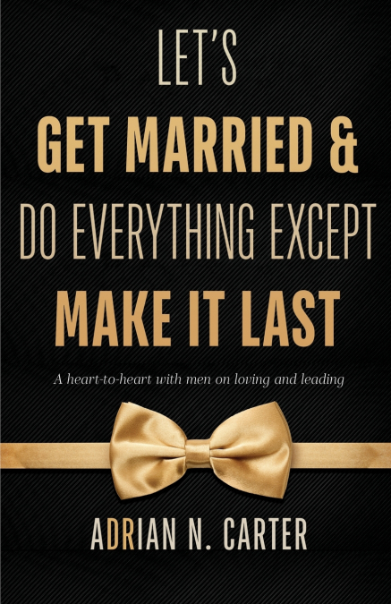 Let’s Get Married & Do Everything Except Make It Last