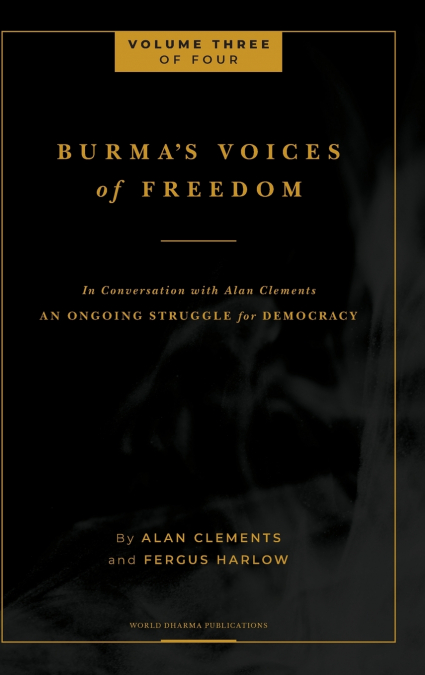 Burma’s Voices of Freedom in Conversation with Alan Clements, Volume 3 of 4
