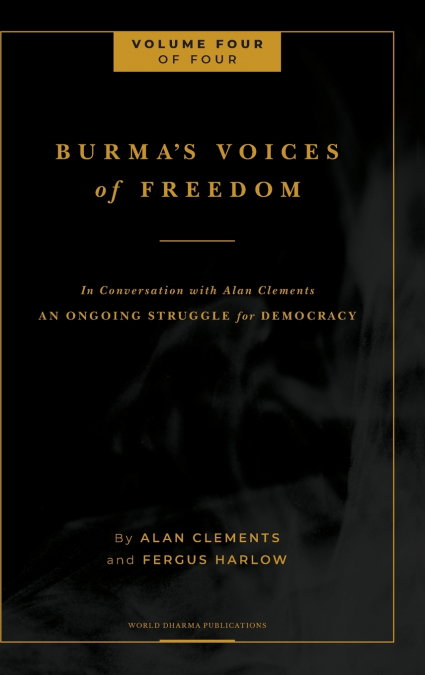 Burma’s Voices of Freedom in Conversation with Alan Clements, Volume 4 of 4