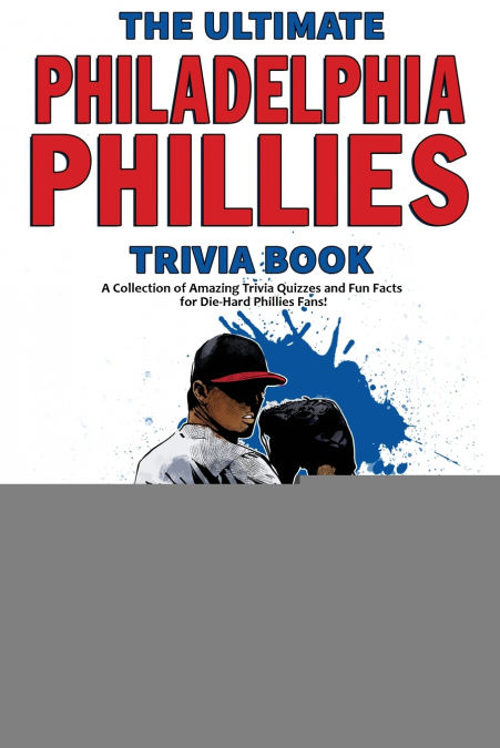 The Ultimate Philadelphia Phillies Trivia Book