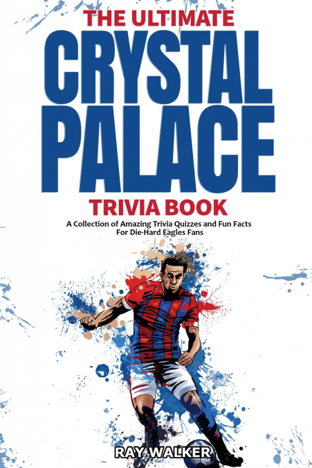 The Ultimate Crystal Palace FC Trivia Book