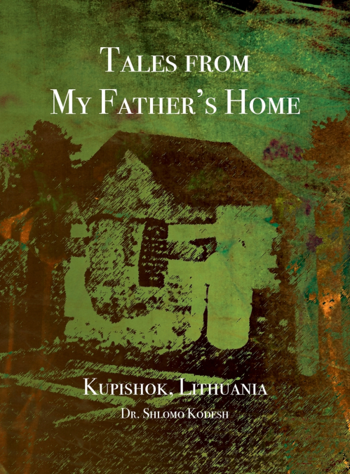 Tales from My Father’s Home Kupishok, Lithuania