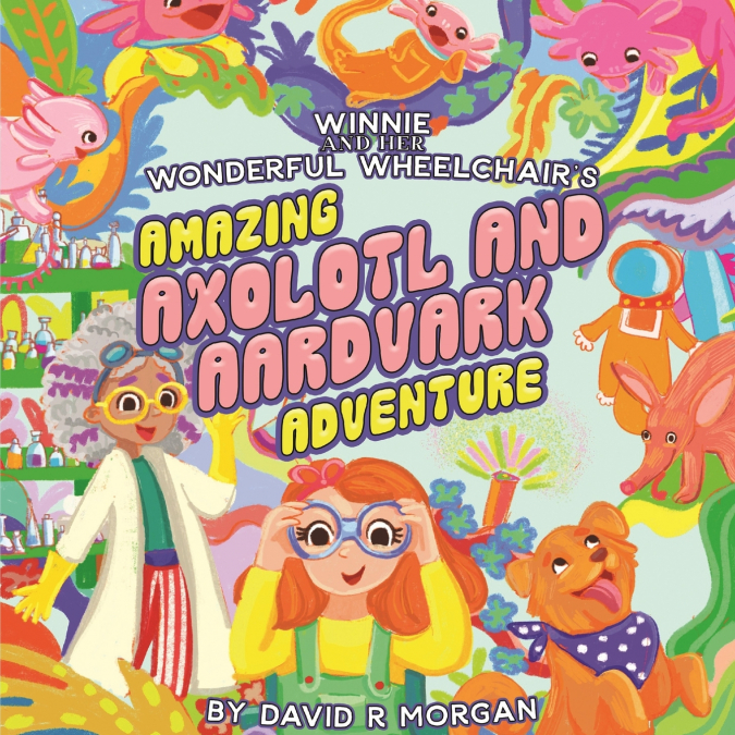Winnie and Her Wonderful Wheelchair’s Amazing Axolotl and Aardvark Adventure