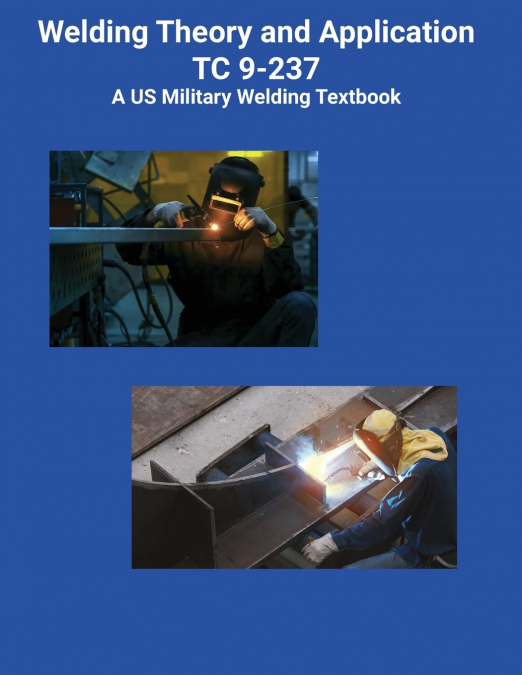 Welding Theory and Application TC 9-237 A US Military Welding Textbook