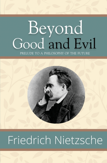 Beyond Good and Evil - Prelude to a Philosophy of the Future (Reader’s Library Classics)