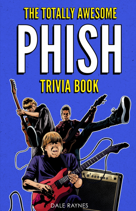 The Totally Awesome Phish Trivia Book