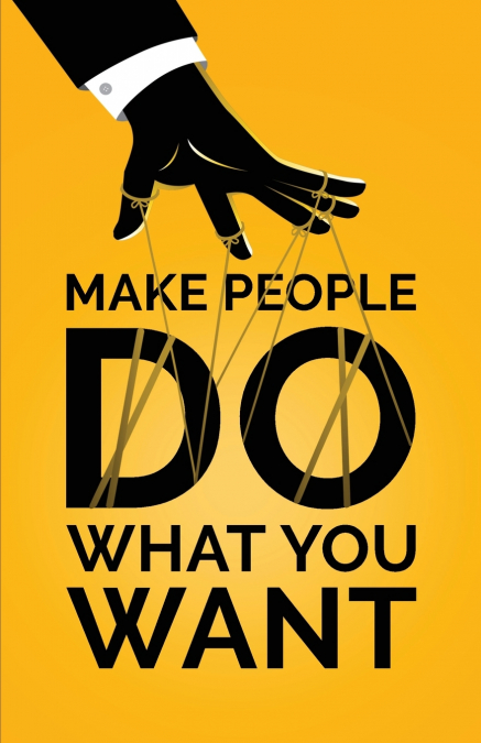Make People Do What You Want
