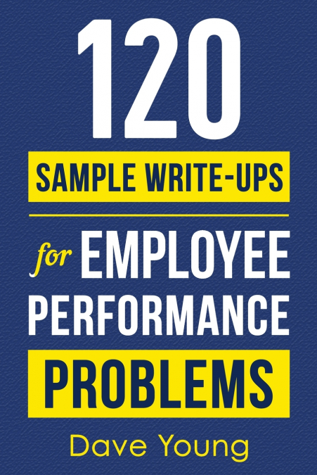 120 Sample Write-Ups for Employee Performance Problems