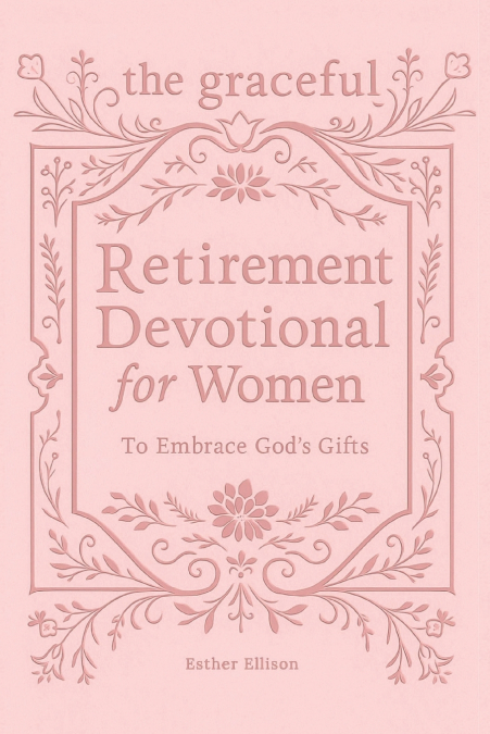 The Graceful Retirement Devotional for Women to Embrace God’s Gifts