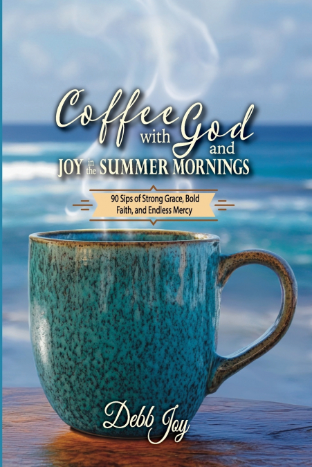 Coffee with God and Joy in the Summer Mornings