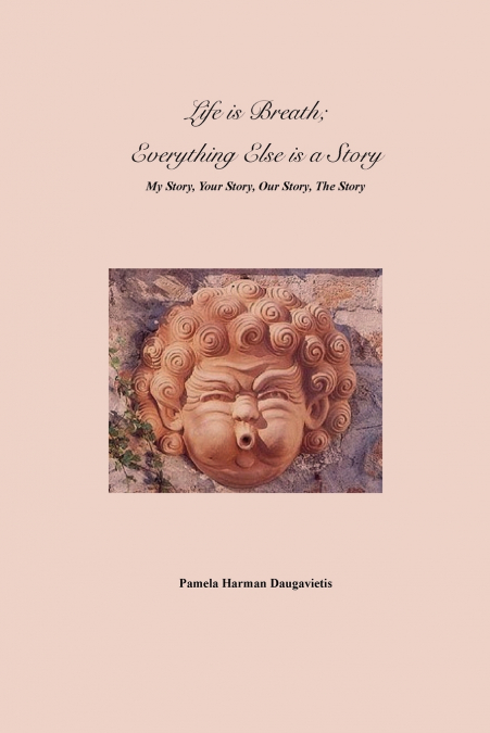 Life is Breath, Everything Else is a Story