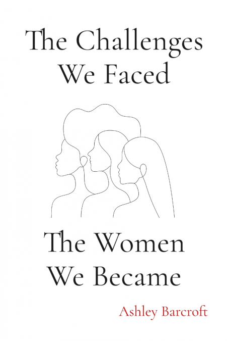 The Challenges We Faced, The Women We Became