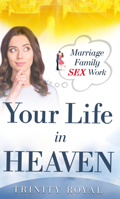 Your Life in Heaven. Marriage, Family, SEX, Work