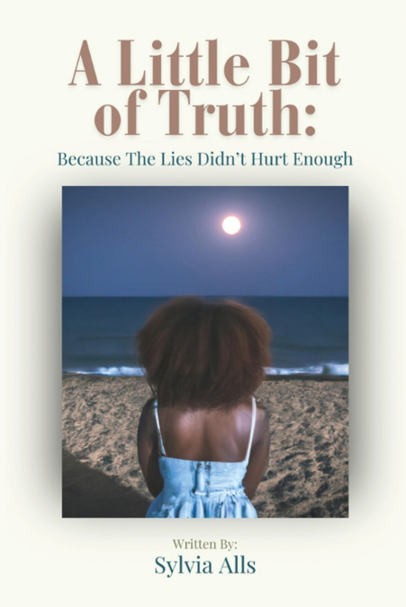 A Little Bit of Truth; Because the Lies Didn’t Hurt Enough