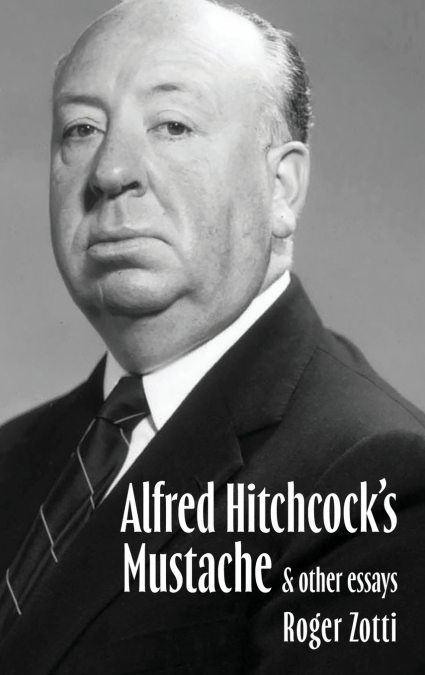Alfred Hitchcock’s Mustache & Other Essays
