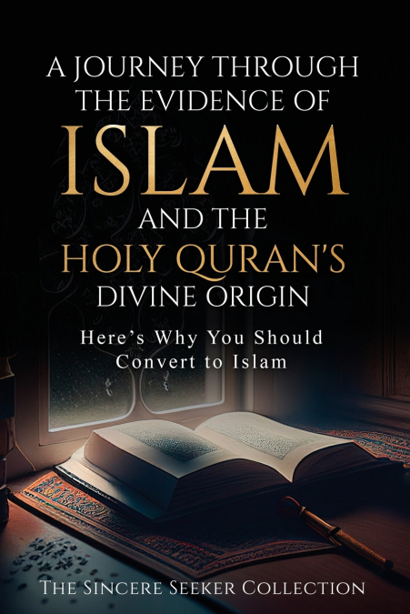 A Journey Through the Evidence of Islam and the Holy Quran’s Divine Origin