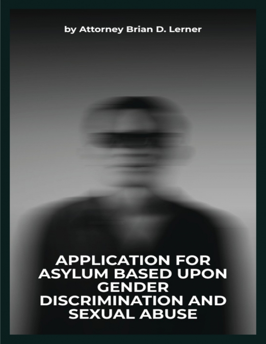 Application for Asylum Based Upon Gender Discrimination and Sexual Abuse