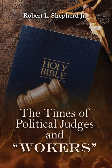 THE TIMES OF POLITICAL JUDGES AND 'WOKERS' (When every man did what was right in his own eyes)