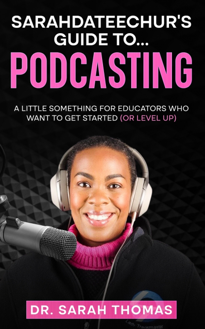 Sarahdateechur’s Guide to Podcasting