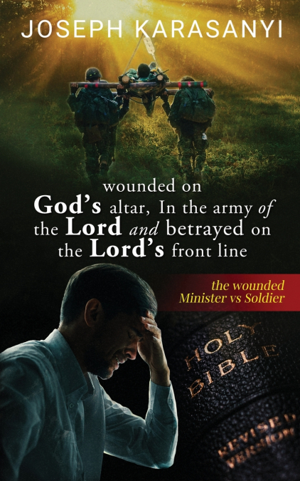 Wounded On God’s Altar, In The Army Of The Lord And Betrayed On The Lord’s Front Line