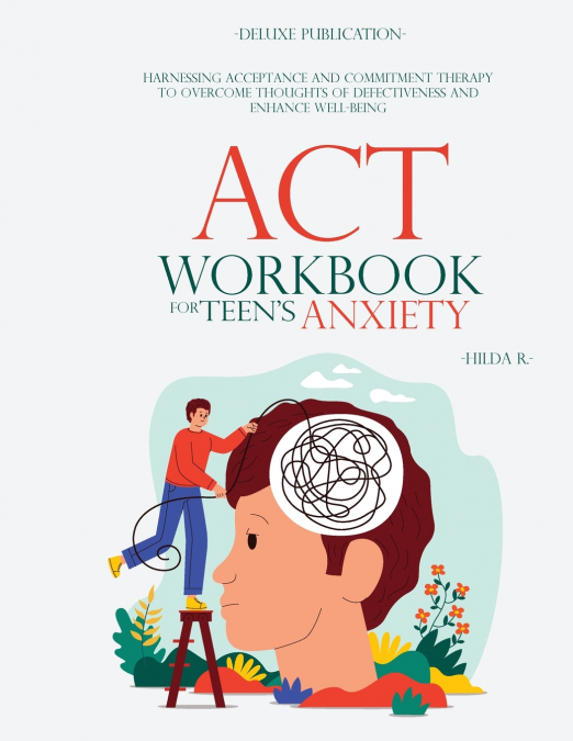 ACT WORKBOOK FOR TEEN’S ANXIETY