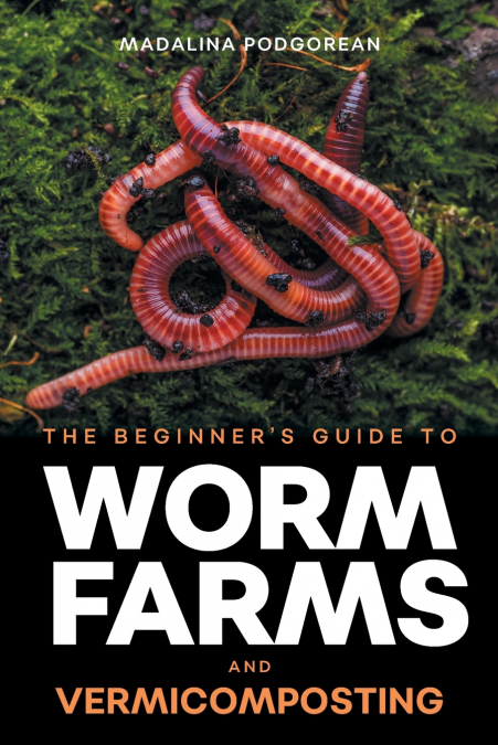 The Beginner’s Guide to Worm Farms and Vermicomposting