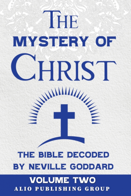 The Mystery of Christ the Bible Decoded by Neville Goddard