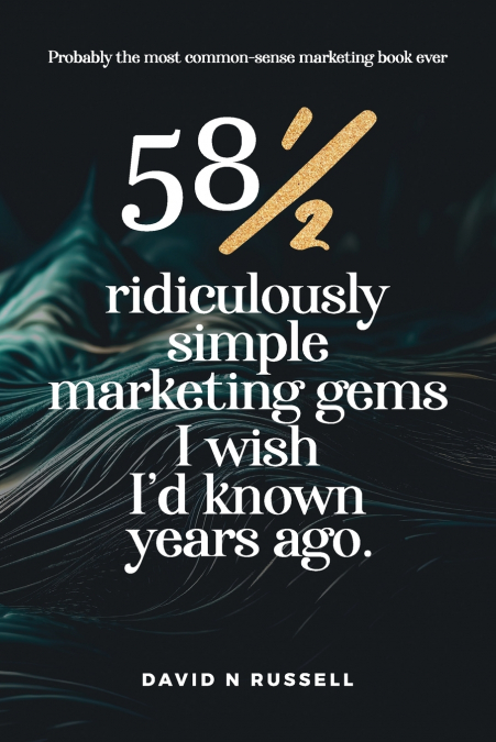 58½ Ridiculously Simple Marketing Gems I Wish I’d Known Years Ago